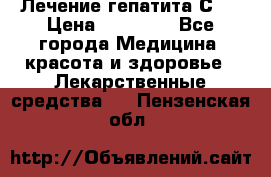 Лечение гепатита С   › Цена ­ 22 000 - Все города Медицина, красота и здоровье » Лекарственные средства   . Пензенская обл.